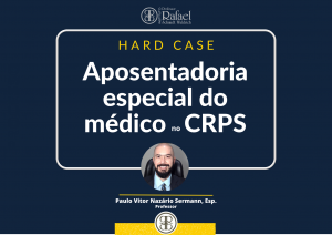 Hard Case: Aposentadoria especial do mdico no CRPS